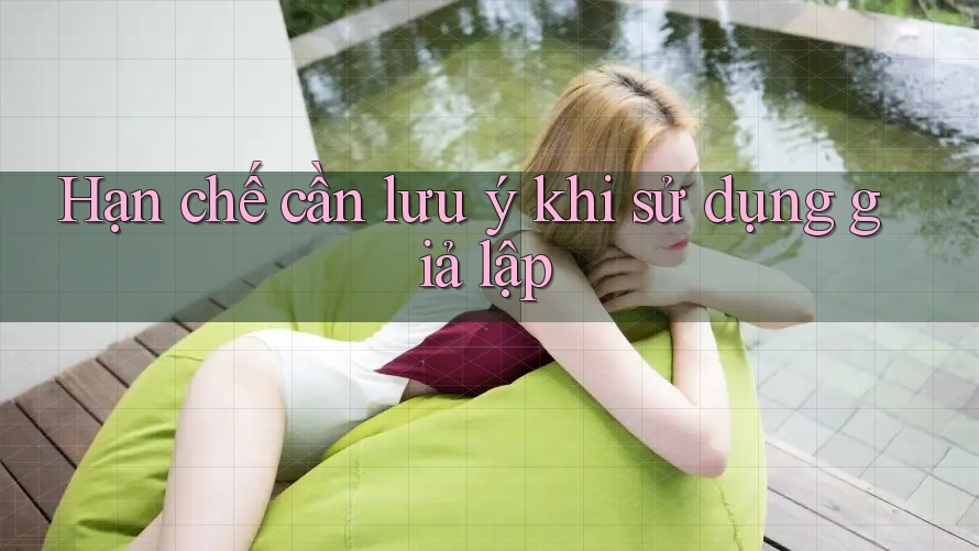 Hạn chế cần lưu ý khi sử dụng giả lập