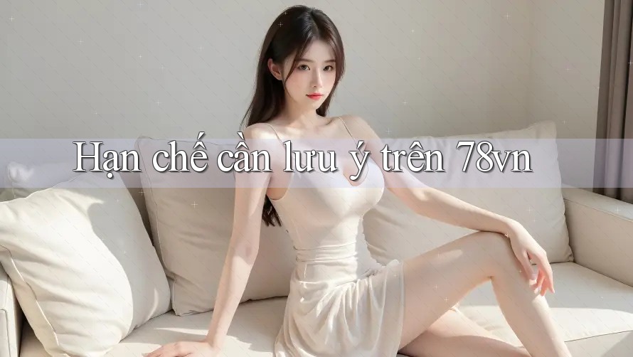 Hạn chế cần lưu ý trên 78vn