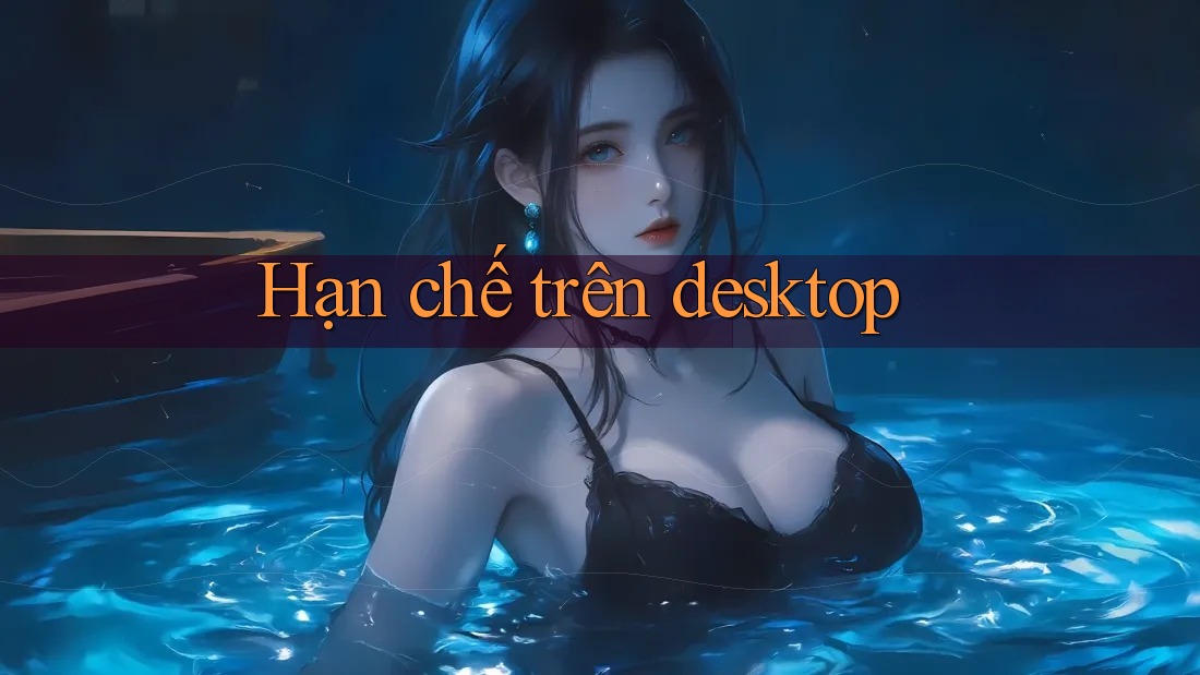 Hạn chế trên desktop Hạn chế trên desktop