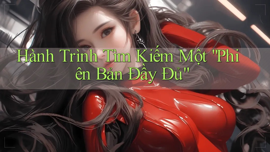Hành Trình Tìm Kiếm Một “Phiên Bản Đầy Đủ”