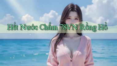 hết nước chấm 78vn rồng hổ