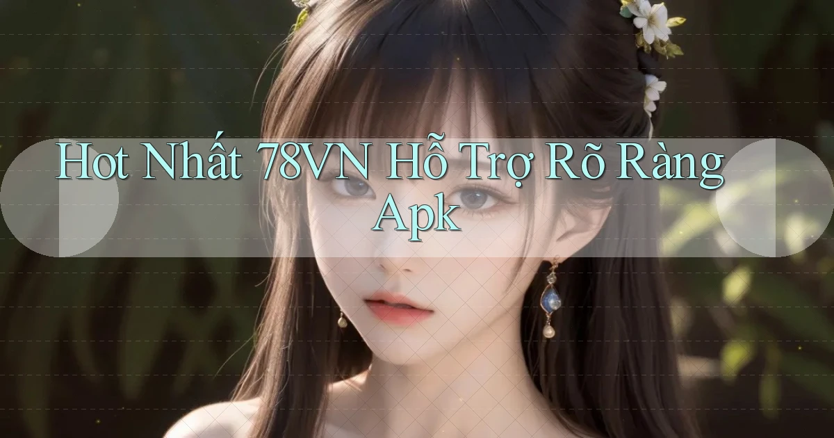 hot nhất 78vn hỗ trợ rõ ràng apk