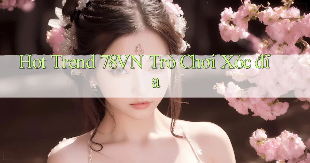 hot trend 78vn trò chơi xóc đĩa