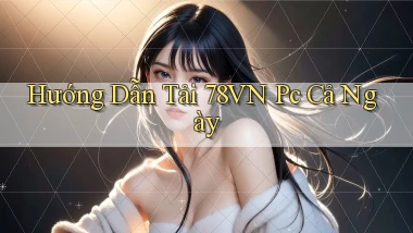 hướng dẫn tải 78vn pc cả ngày