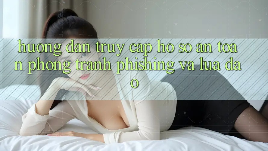 Hướng Dẫn Truy cập hồ sơ An Toàn - Phòng Tránh Phishing Và Lừa Đảo Hướng Dẫn Truy cập hồ sơ An Toàn - Phòng Tránh Phishing Và Lừa Đảo