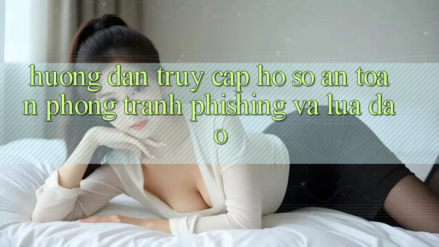 Hướng Dẫn Truy cập hồ sơ An Toàn - Phòng Tránh Phishing Và Lừa Đảo Hướng Dẫn Truy cập hồ sơ An Toàn - Phòng Tránh Phishing Và Lừa Đảo