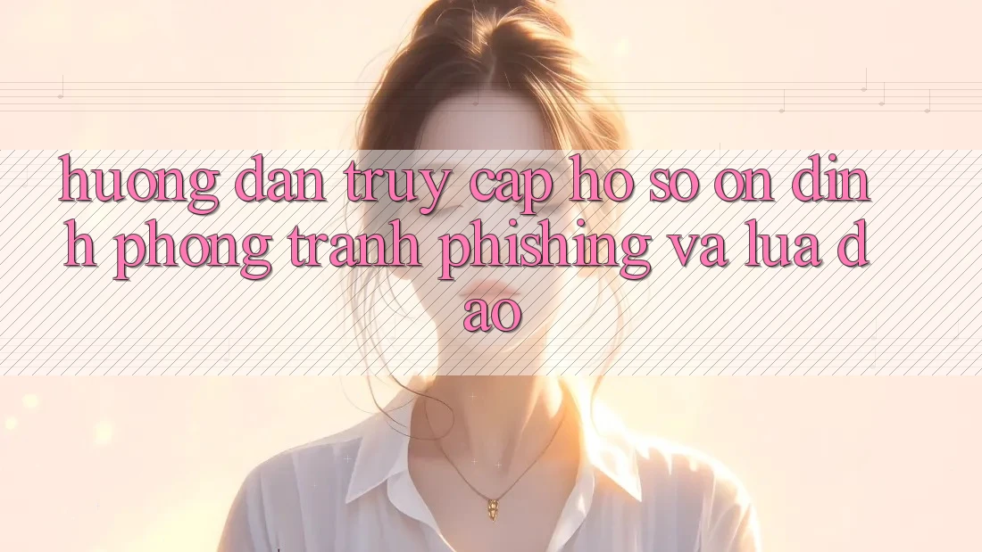 Hướng Dẫn Truy cập hồ sơ Ổn định - Phòng Tránh Phishing Và Lừa Đảo Hướng Dẫn Truy cập hồ sơ Ổn định - Phòng Tránh Phishing Và Lừa Đảo
