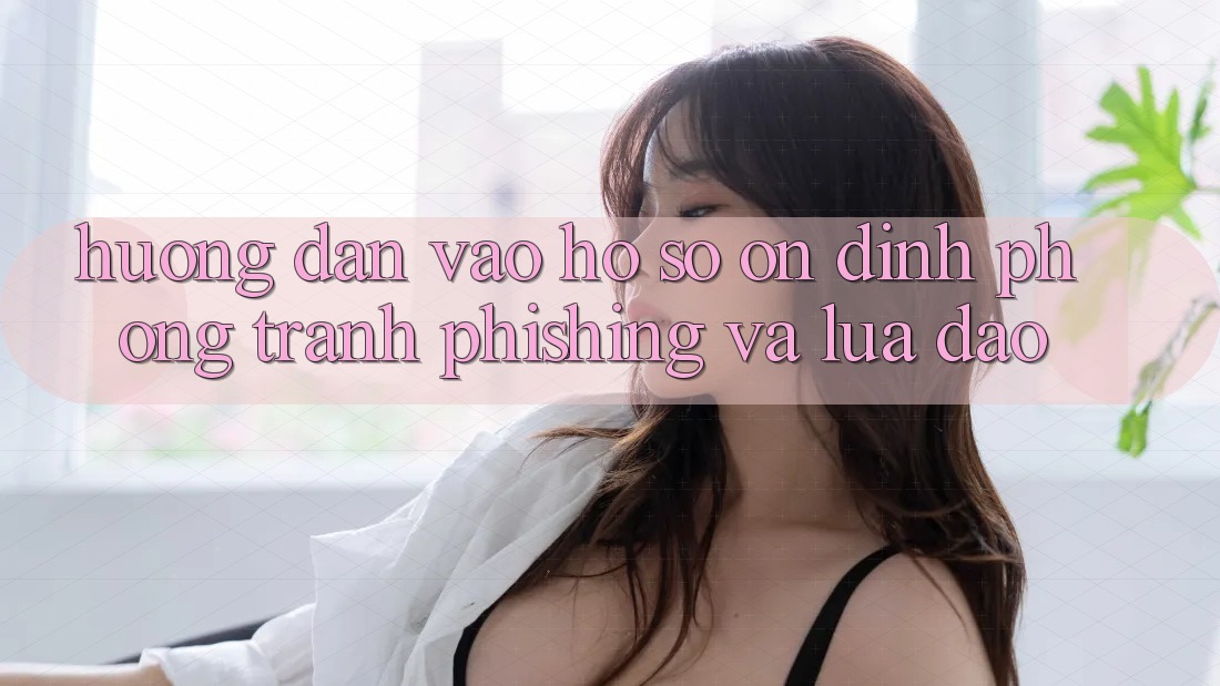Hướng Dẫn Vào hồ sơ Ổn định - Phòng Tránh Phishing Và Lừa Đảo Hướng Dẫn Vào hồ sơ Ổn định - Phòng Tránh Phishing Và Lừa Đảo