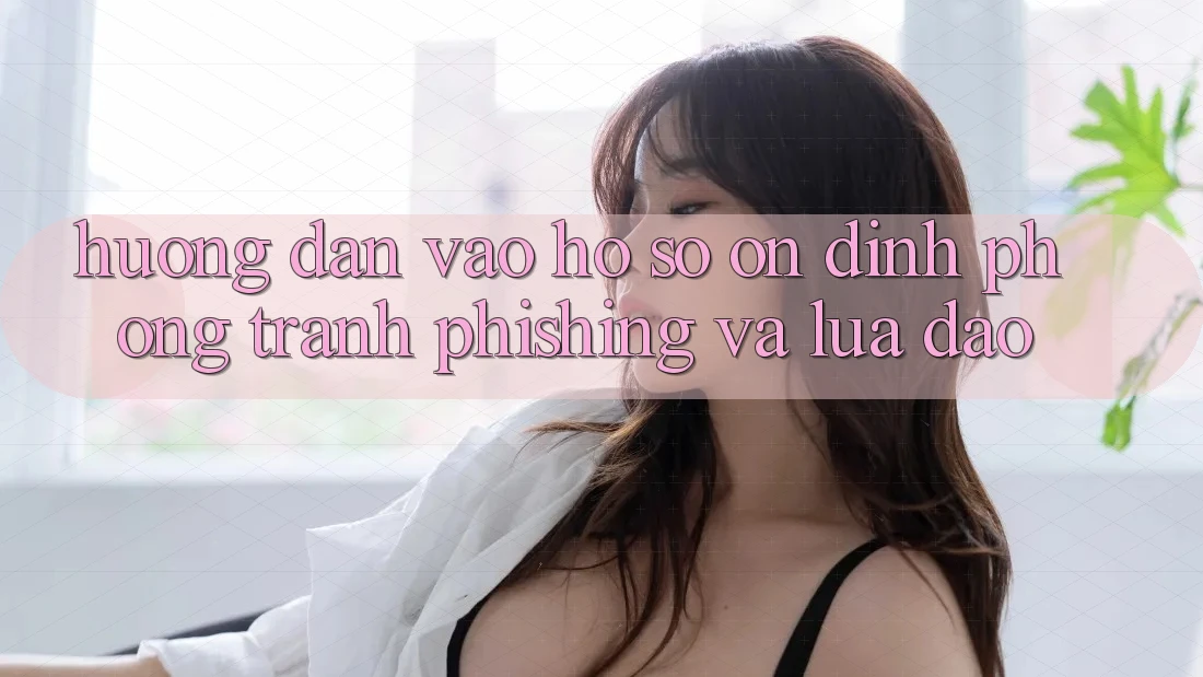 Hướng Dẫn Vào hồ sơ Ổn định - Phòng Tránh Phishing Và Lừa Đảo Hướng Dẫn Vào hồ sơ Ổn định - Phòng Tránh Phishing Và Lừa Đảo
