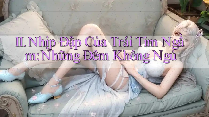 II. Nhịp Đập Của Trái Tim Ngầm: Những Đêm Không Ngủ