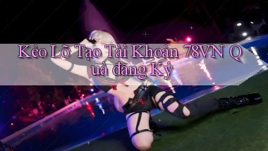 kẻo lỡ tạo tài khoản 78vn quà đăng ký