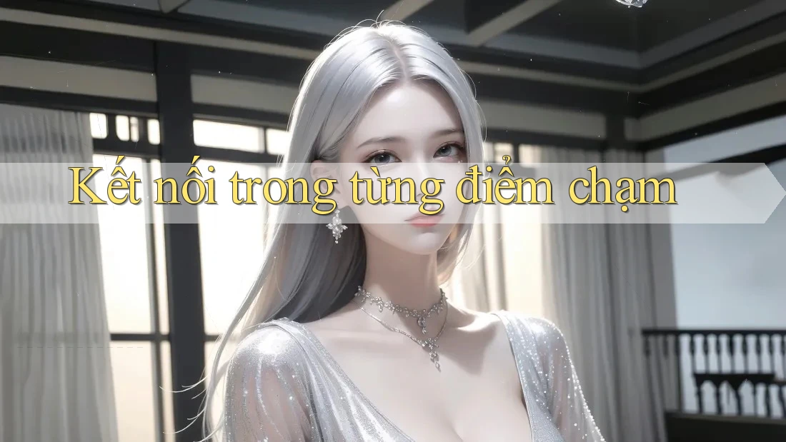 Kết nối trong từng điểm chạm Kết nối trong từng điểm chạm