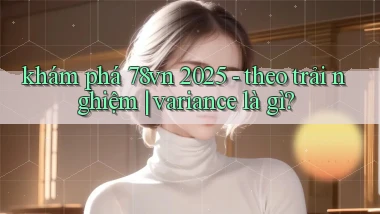 khám phá 78vn 2025   theo trải nghiệm variance là gì