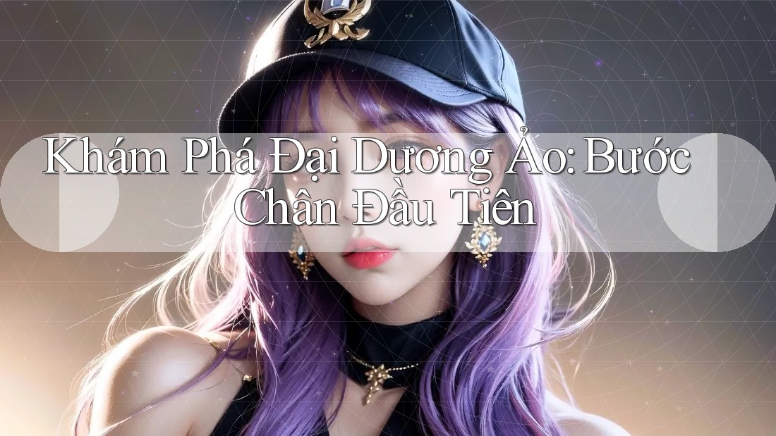 Khám Phá Đại Dương Ảo: Bước Chân Đầu Tiên