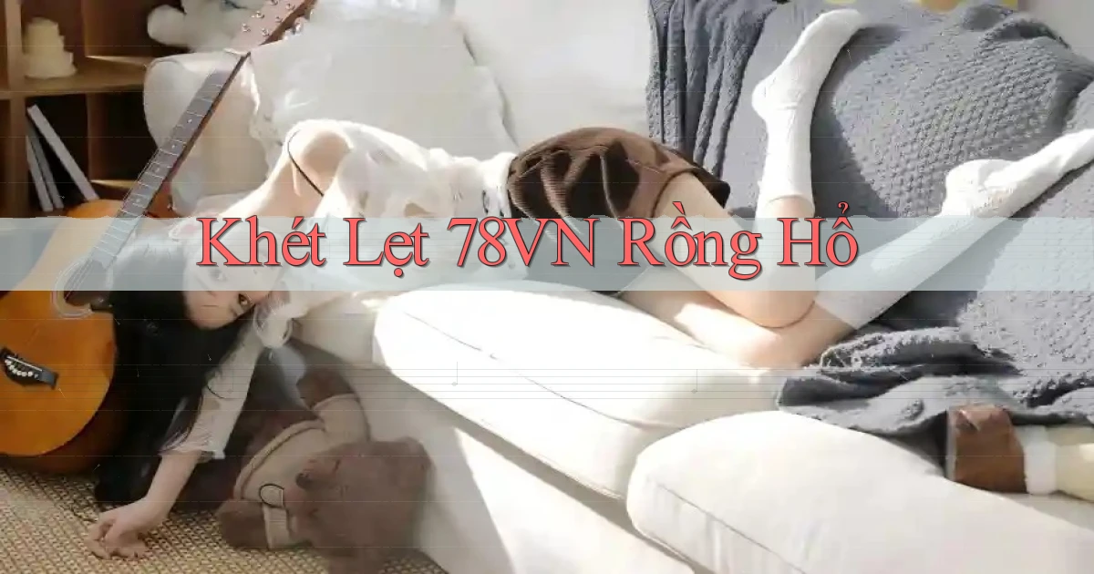 khét lẹt 78vn rồng hổ