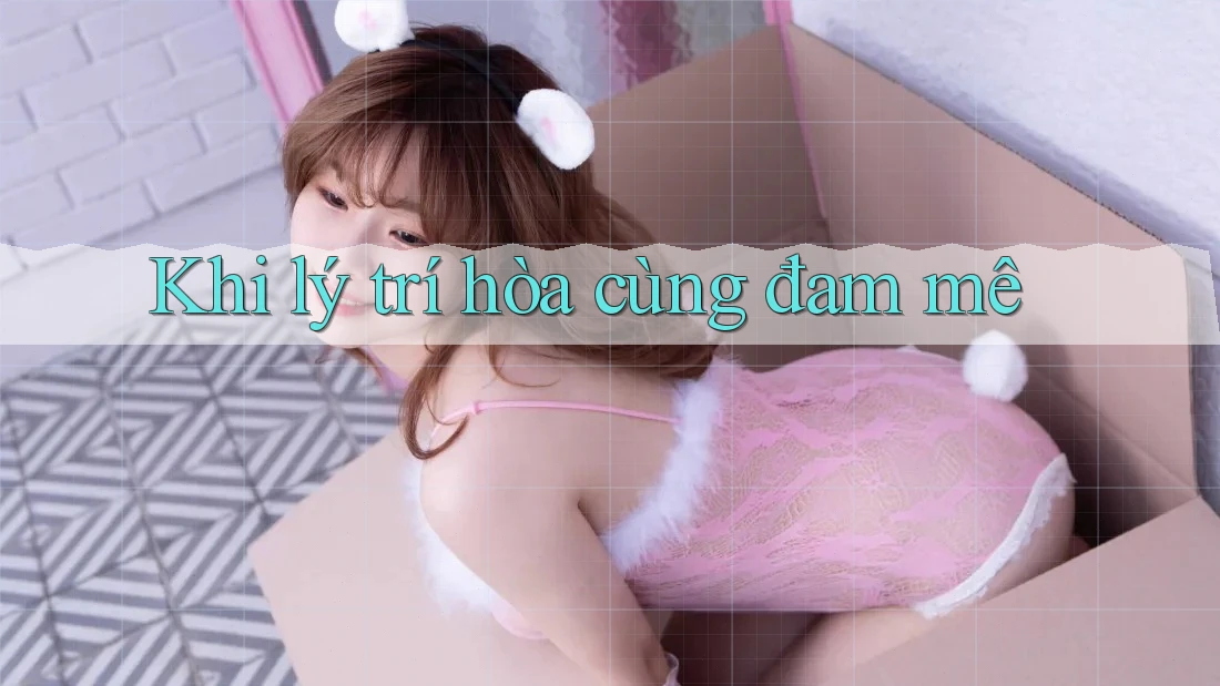 Khi lý trí hòa cùng đam mê Khi lý trí hòa cùng đam mê