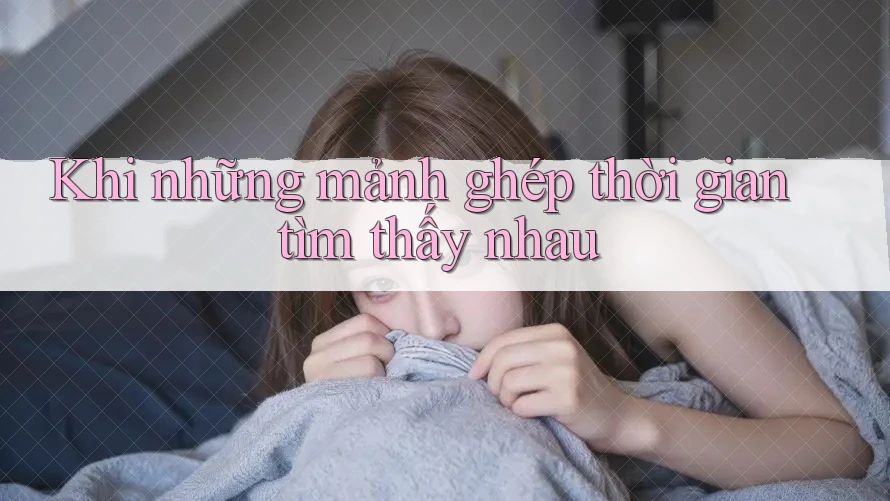 Khi những mảnh ghép thời gian tìm thấy nhau