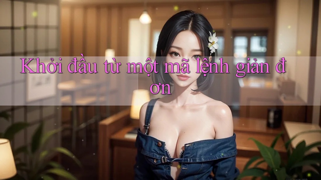 Khởi đầu từ một mã lệnh giản đơn Khởi đầu từ một mã lệnh giản đơn