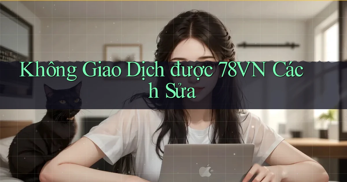 không giao dịch được 78vn cách sửa