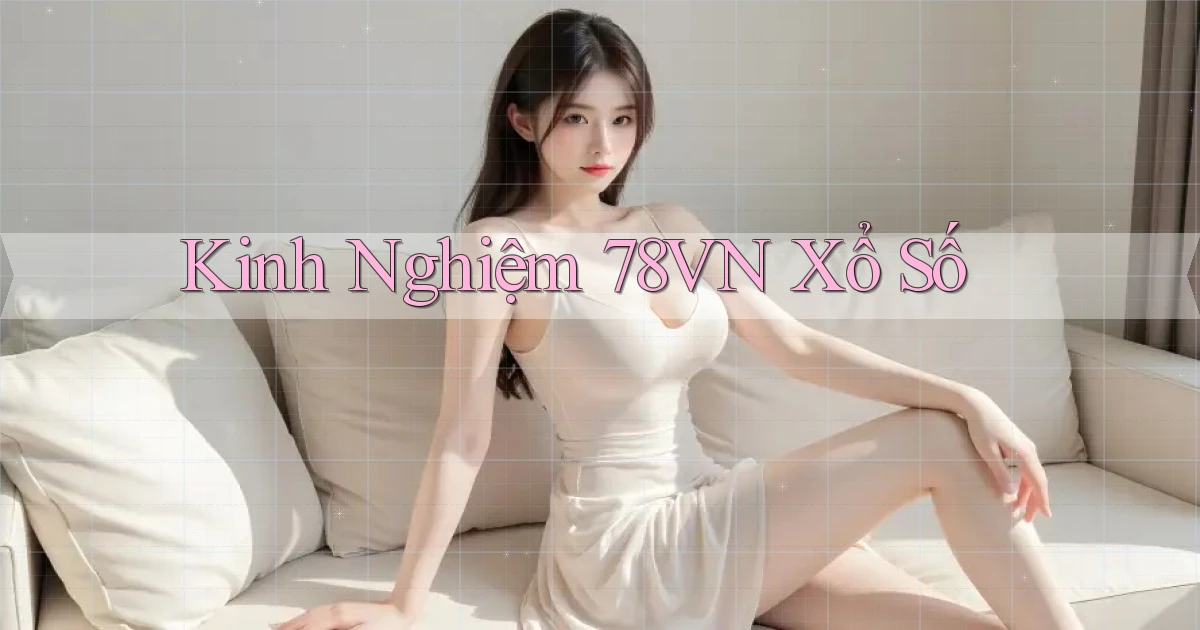kinh nghiệm 78vn xổ số