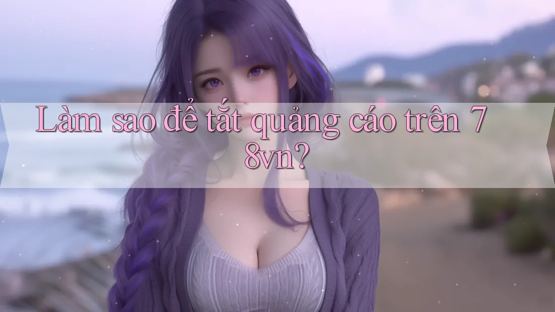 Làm sao để tắt quảng cáo trên 78vn?