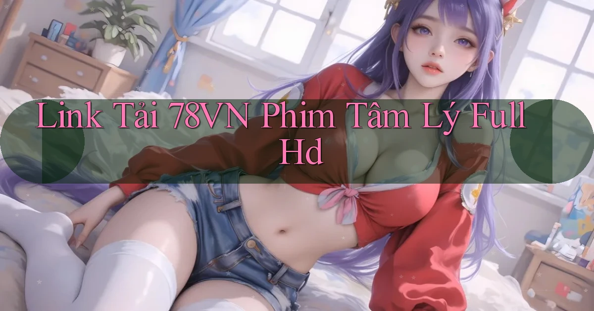 link tải 78vn phim tâm lý full hd