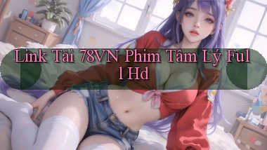 link tải 78vn phim tâm lý full hd