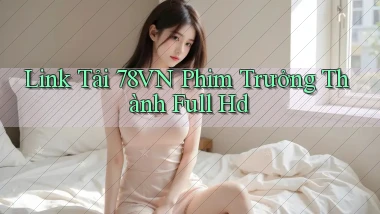 link tải 78vn phim trưởng thành full hd