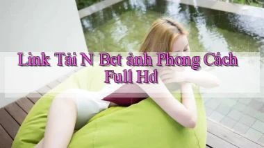 link tải n bet ảnh phong cách full hd