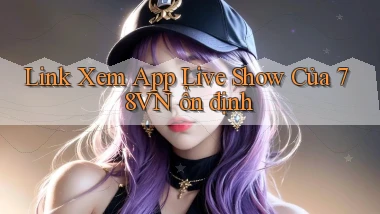 link xem app live show của 78vn ổn định