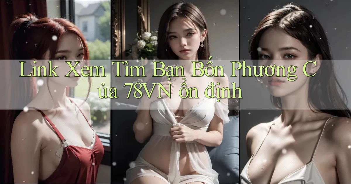 link xem tìm bạn bốn phương của 78vn ổn định