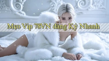 mẹo vip 78vn đăng ký nhanh