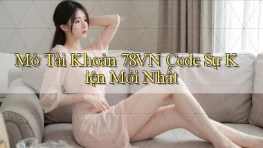 mở tài khoản 78vn code sự kiện mới nhất