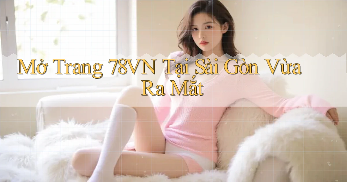 mở trang 78vn tại Sài Gòn vừa ra mắt