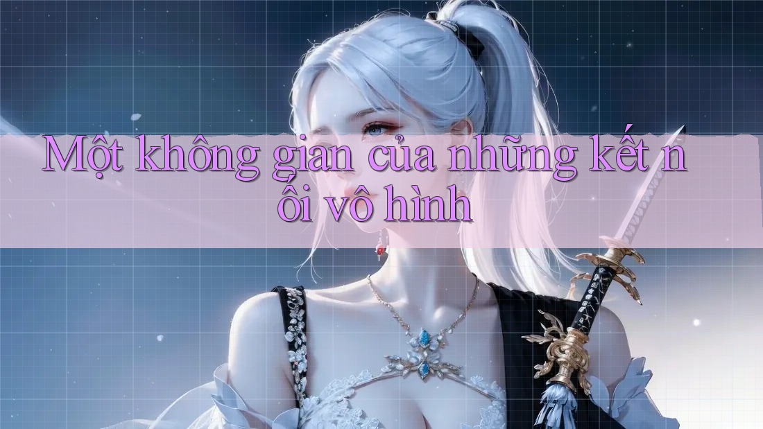 Một không gian của những kết nối vô hình Một không gian của những kết nối vô hình