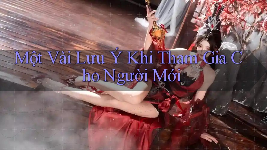 Một Vài Lưu ý Khi Tham Gia Cho Người Mới Một Vài Lưu ý Khi Tham Gia Cho Người Mới