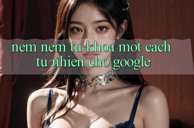 “Nêm Nếm” Từ Khóa Một Cách Tự Nhiên Cho Google
