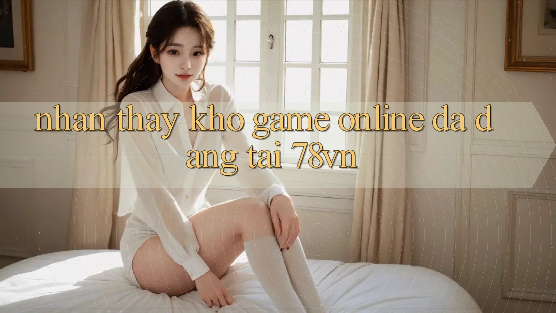 Nhận thấy Kho Game online Đa Dạng Tại 78vn Nhận thấy Kho Game online Đa Dạng Tại 78vn