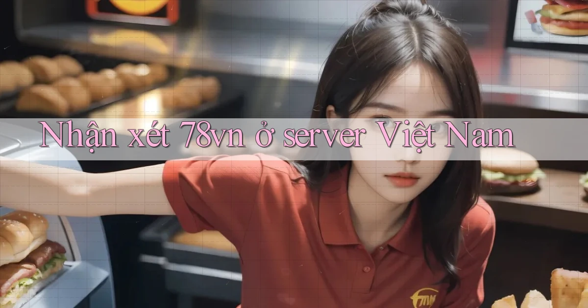 Nhận xét 78vn ở server Việt Nam