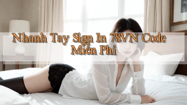 nhanh tay sign in 78vn code miễn phí
