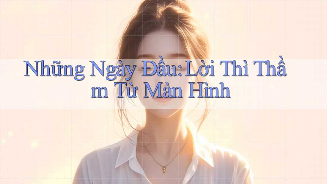 Những Ngày Đầu: Lời Thì Thầm Từ Màn Hình Những Ngày Đầu: Lời Thì Thầm Từ Màn Hình