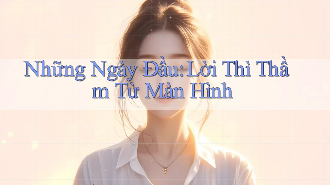 Những Ngày Đầu: Lời Thì Thầm Từ Màn Hình Những Ngày Đầu: Lời Thì Thầm Từ Màn Hình