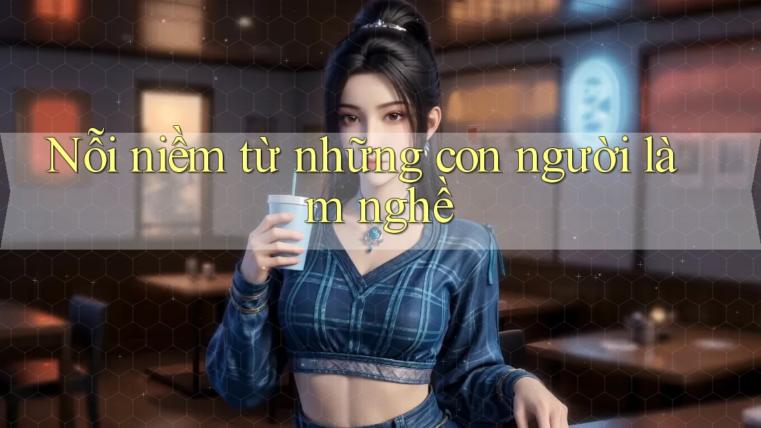 Nỗi niềm từ những con người làm nghề Nỗi niềm từ những con người làm nghề