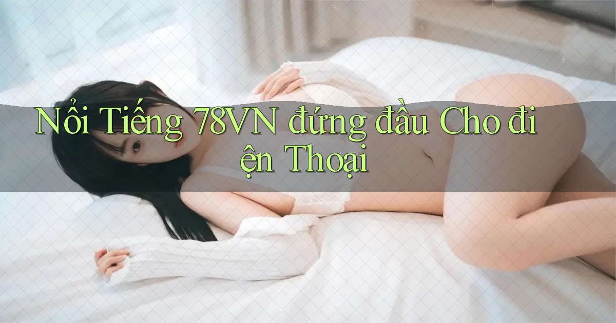 nổi tiếng 78vn đứng đầu cho điện thoại