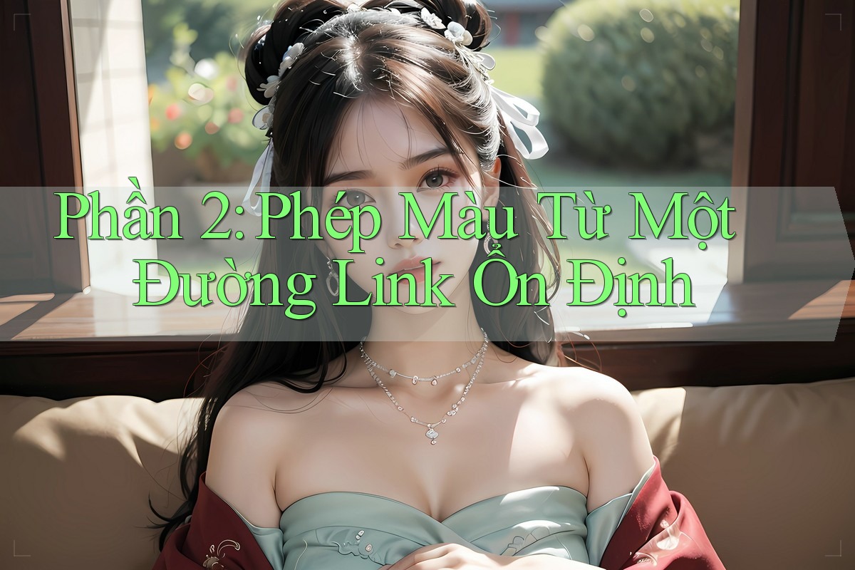 Phần 2: Phép Màu Từ Một Đường Link Ổn Định Phần 2: Phép Màu Từ Một Đường Link Ổn Định