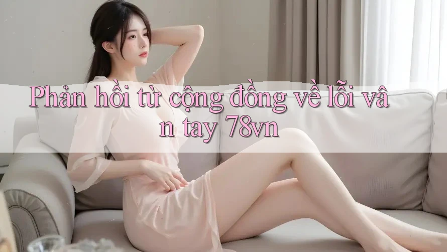 Phản hồi từ cộng đồng về lỗi vân tay 78vn