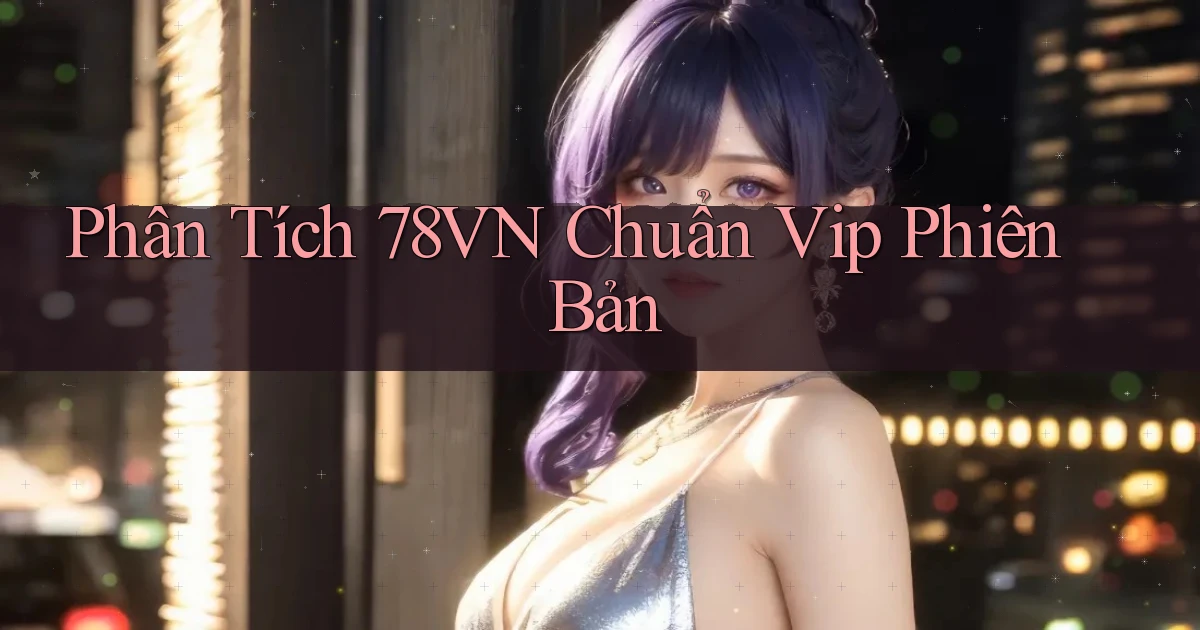 Phân tích 78vn   chuẩn vip   phiên bản