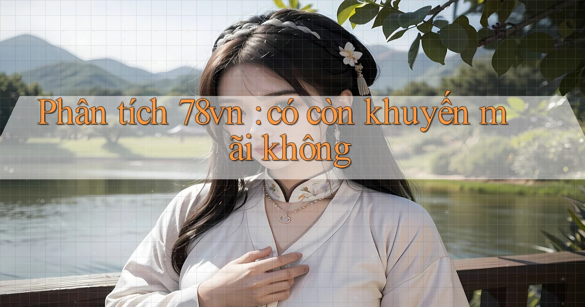 Phân tích 78vn có còn khuyến mãi không