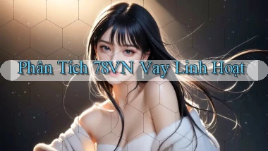 phân tích 78vn vay linh hoạt