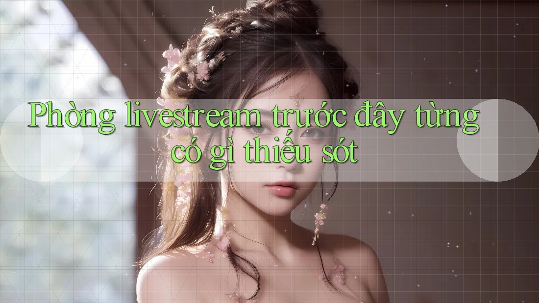 Phòng livestream trước đây từng có gì thiếu sót